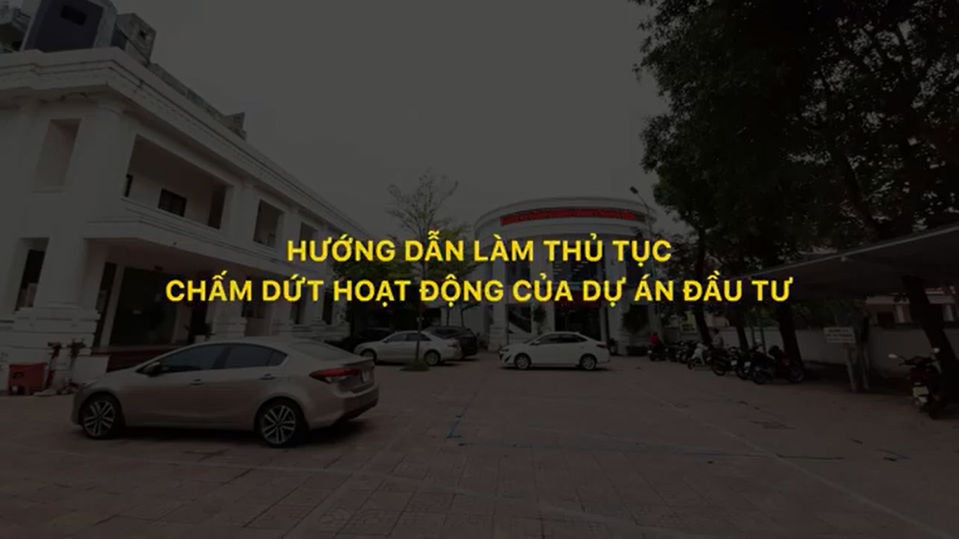 Hướng dẫn làm thủ tục chấm dứt hoạt động của dự án đầu tư