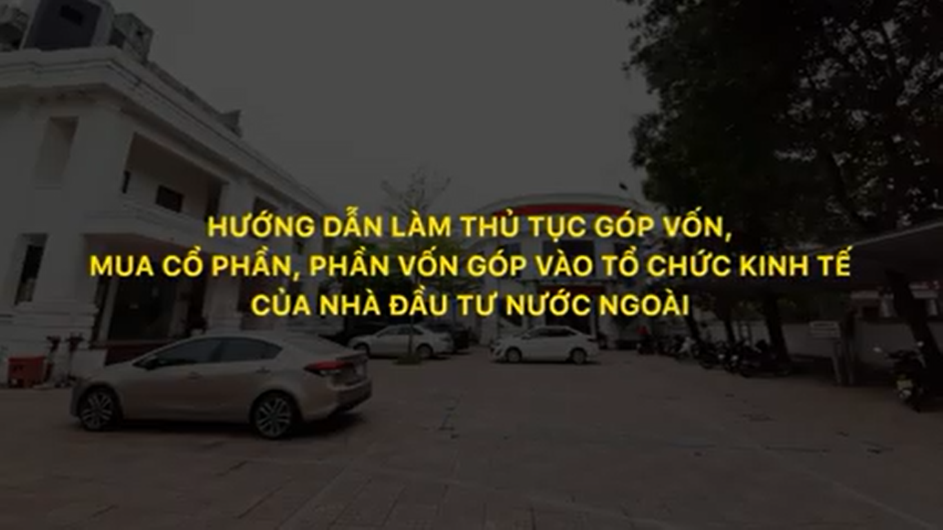 Hướng dẫn thủ tục góp vốn, mua cổ phần, phần vốn góp vào tổ chức kinh tế của nhà đầu tư nước ngoài